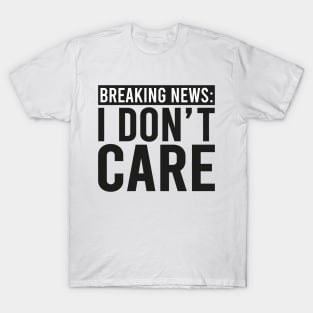 Breaking News: I Don't Care T-Shirt